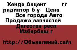 Хенде Акцент 1995-99гг радиатор б/у › Цена ­ 2 700 - Все города Авто » Продажа запчастей   . Дагестан респ.,Избербаш г.